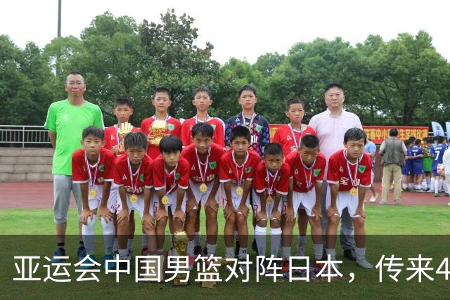 亚运会中国男篮对阵日本，传来4好消息和2坏消息，男篮赢球有戏